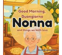 Good Morning Buongiorno Nonna and Things We Both Love: An Italian-Themed Rhyming Book For Cuddly Mornings, A Perfect Gift for Nonna and Little Ones (Goodnight & Good Morning to Nonno and Nonna)