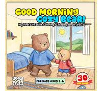 Good Morning Cozy Bear!: My First Life Skills Coloring & Tracing Book (Vol. 1) for Kids Ages 2-6: Morning Routine, Daily Habits, First Words Activity ... Bear (My First Life Skills with Cozy Bear)