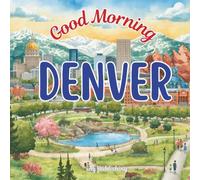 Good Morning Denver: An educational geography book about the mile high city (Good Morning Cities)