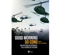 Good Morning Go Cong: Una historia de españoles en la guerra de Vietnam (Historia y biografías)