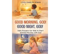 GOOD MORNING, GOD! GOOD NIGHT, GOD!: DAILY PRAYERS FOR KIDS TO START AND END THE DAY WITH GOD
