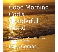 Good Morning God's Wonderful World: A Bilingual Creation Story to Start Your Day Happy and Strong