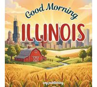 Good Morning Illinois: A geographical children's book to learn about the prairie state (Good Morning States)