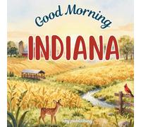 Good Morning Indiana: An educational geography book to learn about the Hoosier State (Good Morning States)