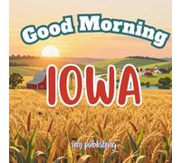 Good Morning Iowa: A geography educational children's book to learn about the Hawkeye state! (Good Morning States)