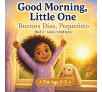 Good Morning, Little One / Buenos Días, Pequeñito: A Bilingual English Spanish Picture Book for Toddlers (Luna's World Series Book 2): A Bilingual English & Spanish Morning Story for Toddlers