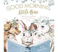 Good Morning, Little One: New Mercies and Prayers to Carry You Through the Day (Darling Animals in Bloom)