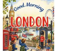 Good Morning London: A children's book to learn about England and it's most popular city (Good Morning Cities)