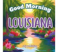 Good Morning Louisiana: A Fun and Educational Children’s Book About Louisiana’s Cities, Culture, and Geography (Good Morning States)