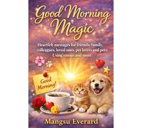 Good Morning Magic: Heartfelt messages for friends, family, colleagues, loved ones, pet lovers and pets: Using emojis and more