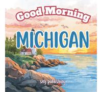 Good Morning Michigan: An educational geography book to teach you about the Great Lake State (Good Morning States)