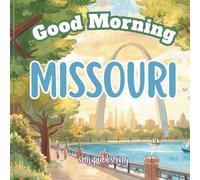 Good Morning Missouri: An educational geography book to learn about the Show Me State (Good Morning States)
