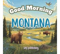 Good Morning Montana: A educational geography book about the state of MT for kids age 6-10 (Good Morning States)