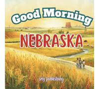Good Morning Nebraska: A geography learning book to explore the Cornhusker State! (Good Morning States)