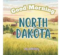 Good Morning North Dakota: A Educational Geography Children's Book About the Peace Garden State (Good Morning States)