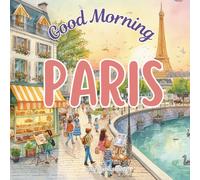 Good Morning Paris: An educational children's book about the City of Lights in France (Good Morning Cities)