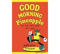 Good Morning Pineapple 5-Minute Morning Journal & Wellness Tracker: Start Your Day Sweet, Strong & Positive | Daily Gratitude, Mindfulness, Self-Care & Good Habits Notebook