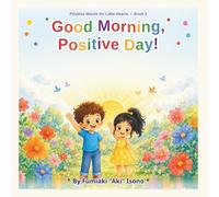 Good Morning, Positive Day!: A Children's Book of Morning Encouragement (Positive Words for Little Hearts)