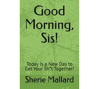 Good Morning, Sis!: Today Is a New Day to Get Your Sh*t Together!