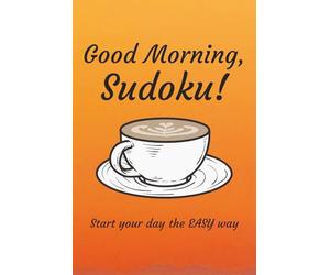 Good Morning Sudoku Puzzle Book: Sudoku Puzzles for Morning | Start Your Day the Easy Way | 6x9 inches, 110 pages | 50+ Puzzles | Solutions Included