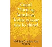 Good Morning Sunshine, Today is your day to shine!