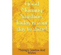 Good Morning Sunshine, Today is your day to shine!