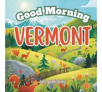 Good Morning Vermont: An Educational, Geography, Travel Book for children learning about the green mountain state (Good Morning States)
