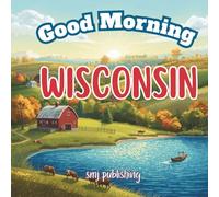 Good Morning Wisconsin: A Children’s Geography and Travel Book with Poems, Fun Facts, and Vocabulary for Kids Ages 6-10 (Good Morning States)