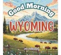 Good Morning Wyoming: A geographical educational children's book about the cowboy state (Good Morning States)