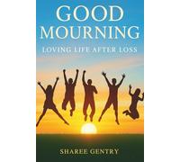 Good Mourning: Loving Life After Loss