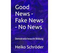 Good News - Fake News - No News: Demokratie braucht Bildung
