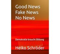Good News - Fake News - No News: Demokratie braucht Bildung