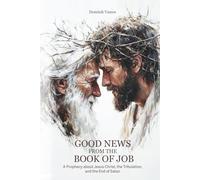 Good News from the Book of Job: A Prophecy about Jesus Christ, the Tribulation, and the End of Satan