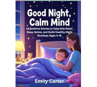 Good Night, Calm Mind: 10 Bedtime Stories to Help Kids Relax, Sleep Better, and Build Healthy Night Routines (Ages 4-8)