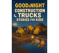 Good Night Construction Trucks Stories for Kids: Zoom into Good Night Construction Truck Stories of Fun, Friendship & Big Adventures! (A Fun Gift for Young Vehicle Fans)