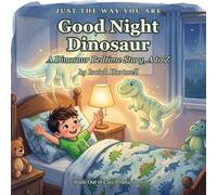 Good Night Dinosaur: A Dinosaur Bedtime Story, A to Z (Just the Way You Are)