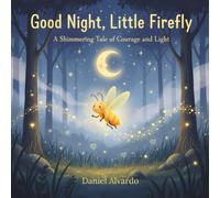Good Night, Little Firefly: A Shimmering Tale of Courage and Light (Good Night, Little Wonders)