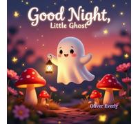 Good Night, Little Ghost: A Cute and Friendly Bedtime Story for Kids Ages 1-6 - A Not-Scary Ghost Adventure to Help Little Ones Sleep Peacefully (Good Night Series)