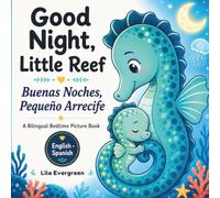 Good Night, Little Reef / Buenas Noches, Pequeño Arrecife: A Bilingual English-Spanish Bedtime Picture Book About Feeling Safe, Held, and Loved: 11 (Goodnight, Little Spark Series)