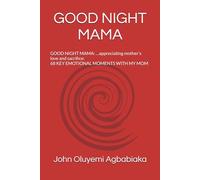 GOOD NIGHT MAMA: GOOD NIGHT MAMA: …appreciating mother’s love and sacrifice 68 KEY EMOTIONAL MOMENTS WITH MY MOM