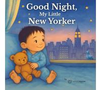 Good Night, My Little New Yorker: A Gentle Bedtime Story About Love, Family, and New York City - Perfect for Babies, Toddlers, and Young Children.