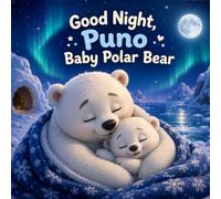 Good Night, Puno Baby Polar Bear: A Heartwarming Arctic Bedtime Adventure About a Caring Mama, a Curious Baby, First Swimming Skills, and the Gentle ... Little Ones Grow Brave (Mom Tell me a Story)