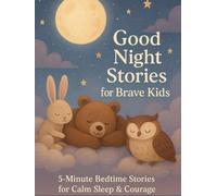 Good Night Stories for Brave Kids: 5-Minute Bedtime Tales to Build Courage, Confidence & Sweet Dreams