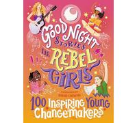 Good Night Stories for Rebel Girls: 100 Inspiring Young Changemakers
