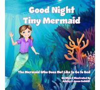 Good Night Tiny Mermaid: The Mermaid Who Does Not Like to Go to Bed