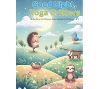 Good Night, Yoga Critters: A Bedtime Mindfulness Coloring Book for Kids Ages 3-7: Gentle Coloring Pages of Cute Animals Doing Yoga & Meditation to Help Kids Relax, Breathe, and Sleep Peacefully