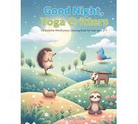 Good Night, Yoga Critters: A Bedtime Mindfulness Coloring Book for Kids Ages 3-7: Gentle Coloring Pages of Cute Animals Doing Yoga & Meditation to Help Kids Relax, Breathe, and Sleep Peacefully