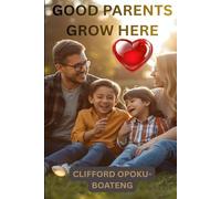 GOOD PARENTS GROW HERE: Daily Lessons on Love, Leadership and Raising Great Kids