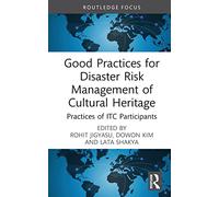 Good Practices for Disaster Risk Management of Cultural Heritage: Practices of ITC Participants (Routledge Studies in Hazards, Disaster Risk and Climate Change)