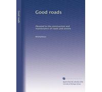 Good roads: Devoted to the construction and maintenance of roads and streets: Volume 28